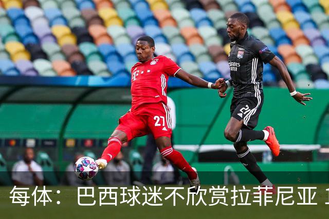 每体：巴西球迷不欣赏拉菲尼亚 1-1平摩洛哥让情况更加严重